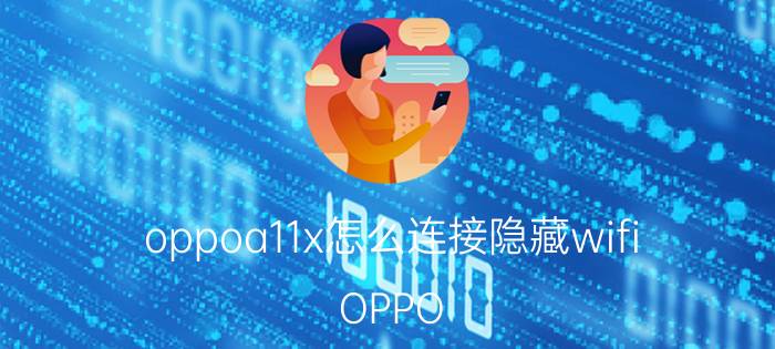 oppoa11x怎么连接隐藏wifi OPPO A11x连接隐藏WiFi网络步骤详解